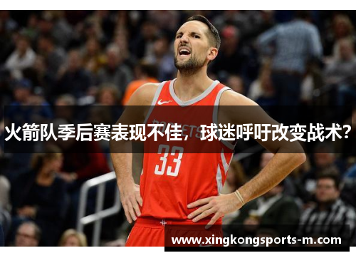 火箭队季后赛表现不佳，球迷呼吁改变战术？