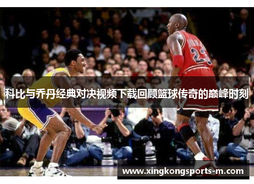科比与乔丹经典对决视频下载回顾篮球传奇的巅峰时刻