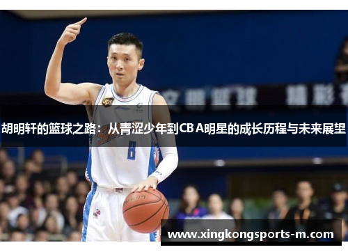 胡明轩的篮球之路：从青涩少年到CBA明星的成长历程与未来展望